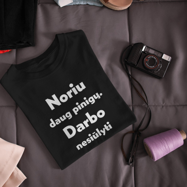 Marškinėliai "Noriu daug pinigų. Darbo nesiūlyti"