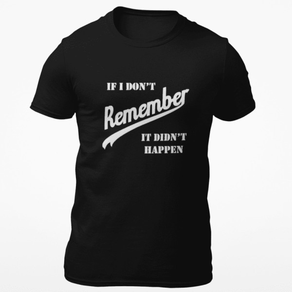Marškinėliai If I don’t remember - it didn’t happen" Marškinėliai If I don’t remember - it didn’t happen"
