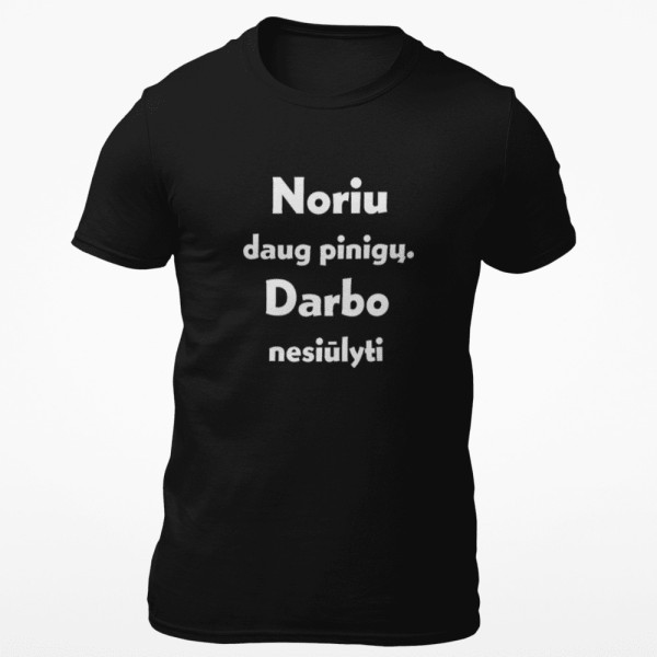 Marškinėliai "Noriu daug pinigų. Darbo nesiūlyti" Marškinėliai "Noriu daug pinigų. Darbo nesiūlyti"