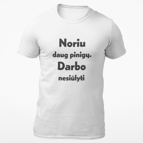 Marškinėliai "Noriu daug pinigų. Darbo nesiūlyti" Marškinėliai "Noriu daug pinigų. Darbo nesiūlyti"