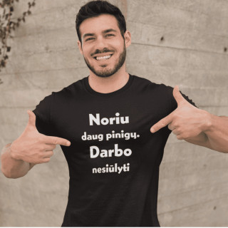 Marškinėliai "Noriu daug pinigų. Darbo nesiūlyti"