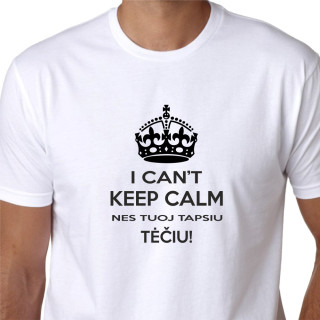I CAN'T KEEP CALM nes tuoj tapsiu Tėčiu