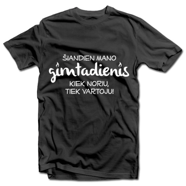 Marškinėliai "Gimtadienis - kiek noriu, tiek vartoju!"
