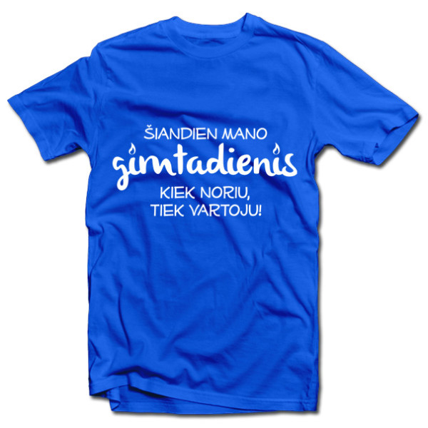 Marškinėliai "Gimtadienis - kiek noriu, tiek vartoju!"