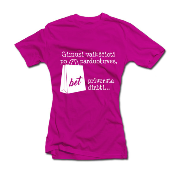 Moteriški marškinėliai "Gimusi vaikščioti po parduotuves" Moteriški marškinėliai "Gimusi vaikščioti po parduotuves"