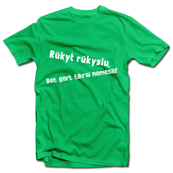 Marškinėliai "Rūkyt rūkysiu, bet gert tikrai nemesiu"