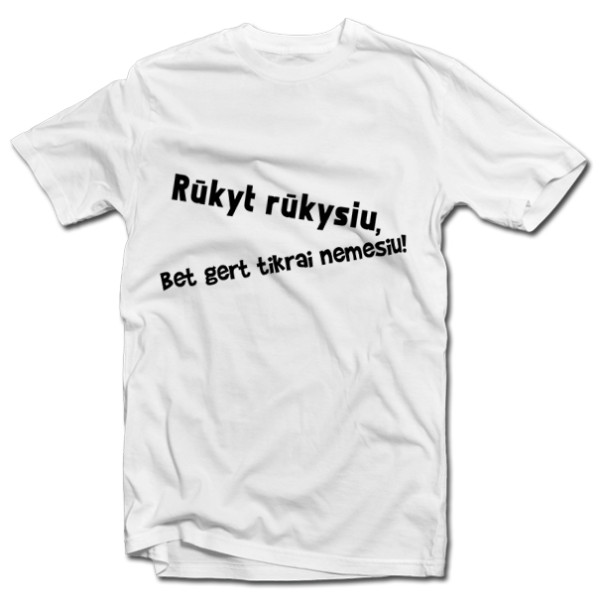 Marškinėliai "Rūkyt rūkysiu, bet gert tikrai nemesiu"