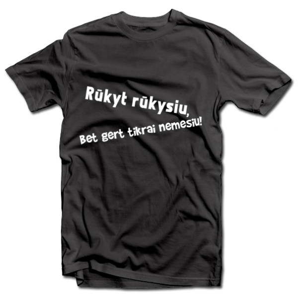 Marškinėliai "Rūkyt rūkysiu, bet gert tikrai nemesiu"