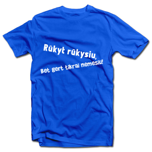 Marškinėliai "Rūkyt rūkysiu, bet gert tikrai nemesiu"