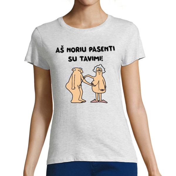 Moteriški marškinėliai "Aš noriu pasenti su tavimi"