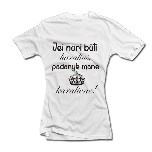 Moteriški marškinėliai "Padaryk mane karaliene"