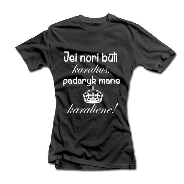 Moteriški marškinėliai "Padaryk mane karaliene"