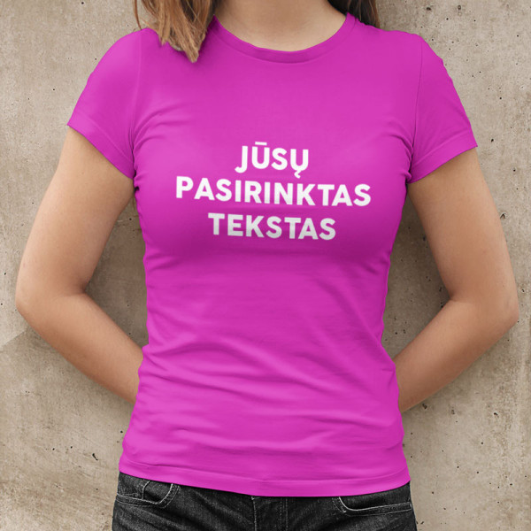 Moteriški marškinėliai su Jūsų pasirinktu užrašu Moteriški marškinėliai su Jūsų pasirinktu užrašu