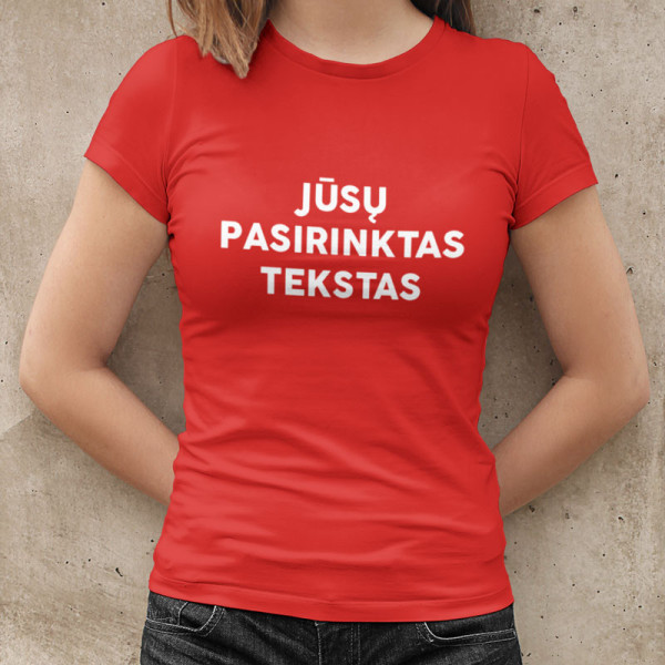 Moteriški marškinėliai su Jūsų pasirinktu užrašu Moteriški marškinėliai su Jūsų pasirinktu užrašu