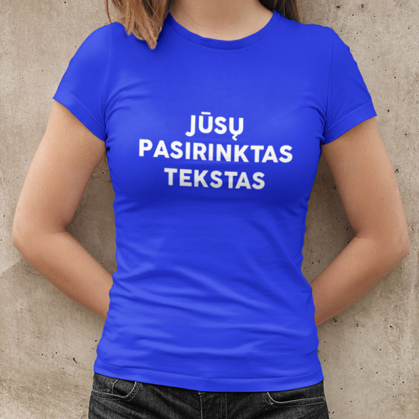 Moteriški marškinėliai su Jūsų pasirinktu užrašu Moteriški marškinėliai su Jūsų pasirinktu užrašu