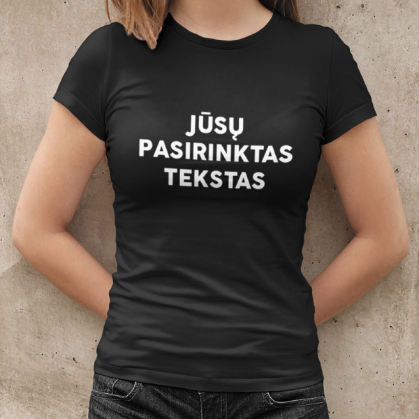 Moteriški marškinėliai su Jūsų pasirinktu užrašu Moteriški marškinėliai su Jūsų pasirinktu užrašu
