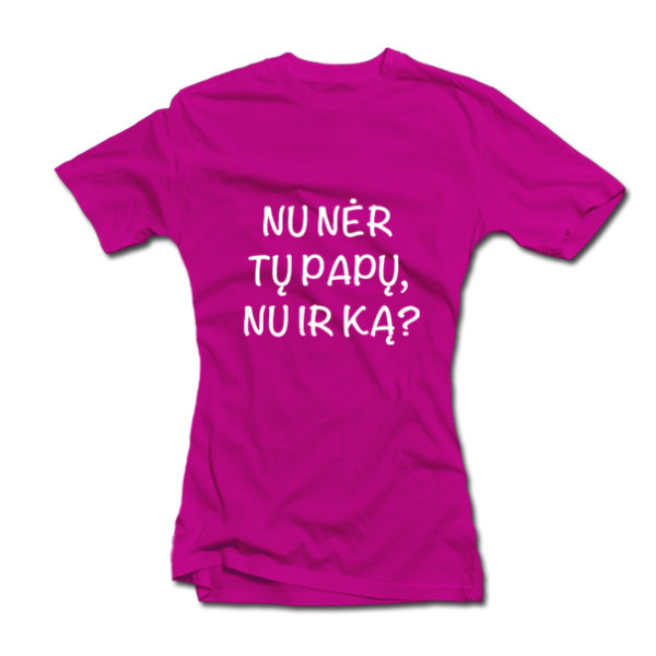Moteriški marškinėliai "Nu nėr tų papų, nu ir ką?" Moteriški marškinėliai "Nu nėr tų papų, nu ir ką?"