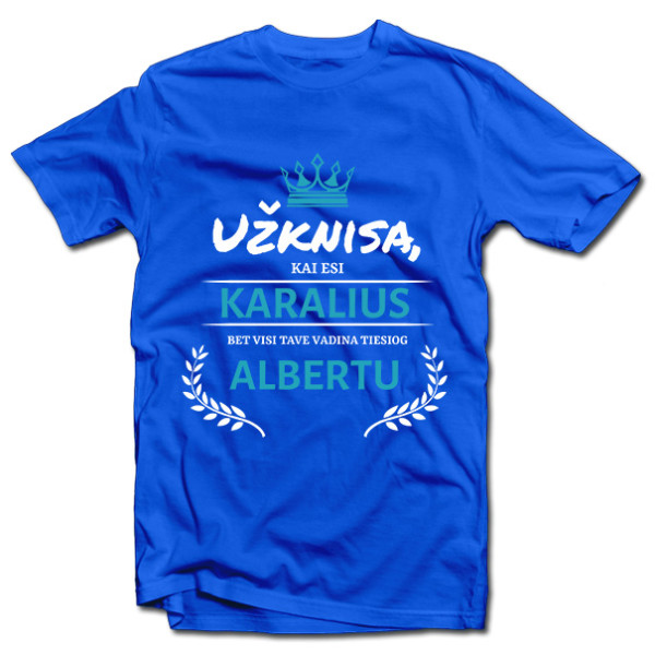 Marškinėliai "Užknisa, kai esi karalius" su pasirinktu vardu Marškinėliai "Užknisa, kai esi karalius" su pasirinktu vardu